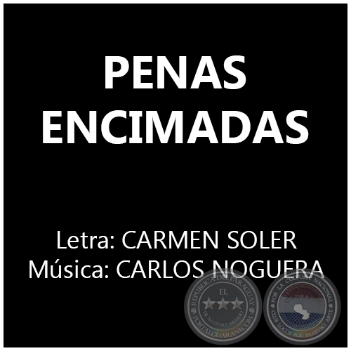 PENAS ENCIMADAS - Letra: CARMEN SOLER